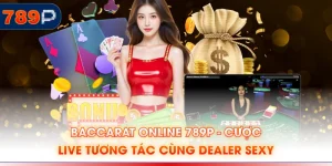 Baccarat Online 789P - Cược Live Tương Tác Cùng Dealer Sexy