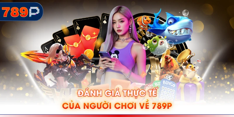 Đánh giá thực tế của người chơi về 789P