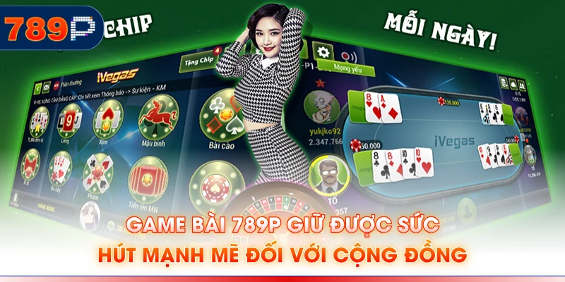Game bài 789P giữ được sức hút mạnh mẽ đối với cộng đồng