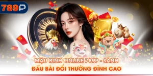 Mậu Binh Online 789P - Sảnh Đấu Bài Đổi Thưởng Đỉnh Cao