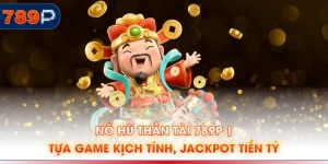 Nổ Hũ Thần Tài 789P | Tựa Game Kịch Tính, Jackpot Tiền Tỷ